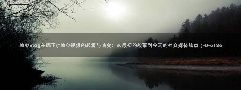糖心vlog出品：糖心vlog在哪下(\